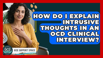 How Do I Explain Intrusive Thoughts In An OCD Clinical Interview? - OCD Support Space