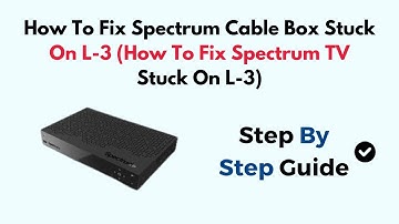 How To Fix Spectrum Cable Box Stuck On L-3 (How To Fix Spectrum TV Stuck On L-3)