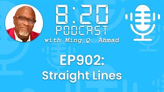 820 Podcast #902 Straight Lines | Your Daily Urgency Meeting With Ming Q. Ahmad