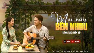 Download lagu Mai Này Bên Nhau – Sáng tác: Tiến Võ | Nhạc Tình Quê Lãng Mạn Nghe Một Lần Là Thương