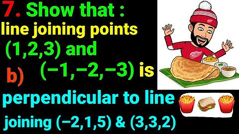 7.b Show that line joining points (1,2,3) & (–1,–2,–3) perpendicular to line join (–2,1,5) & (3,3,2)