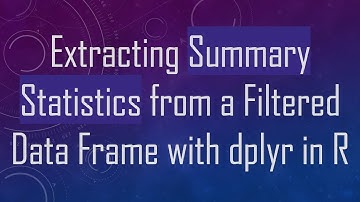 Extracting Summary Statistics from a Filtered Data Frame with dplyr in R