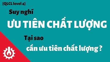 Suy nghĩ ưu tiên chất lượng - Tại sao cần ưu tiên chất lượng? | QC KENTEI level 4