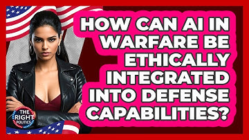How Can AI In Warfare Be Ethically Integrated Into Defense Capabilities? - The Right Politics