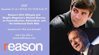 Nick Gillespie and Michael Shermer on Postmodernism, Rationalism, and the Intellectual Dark Web