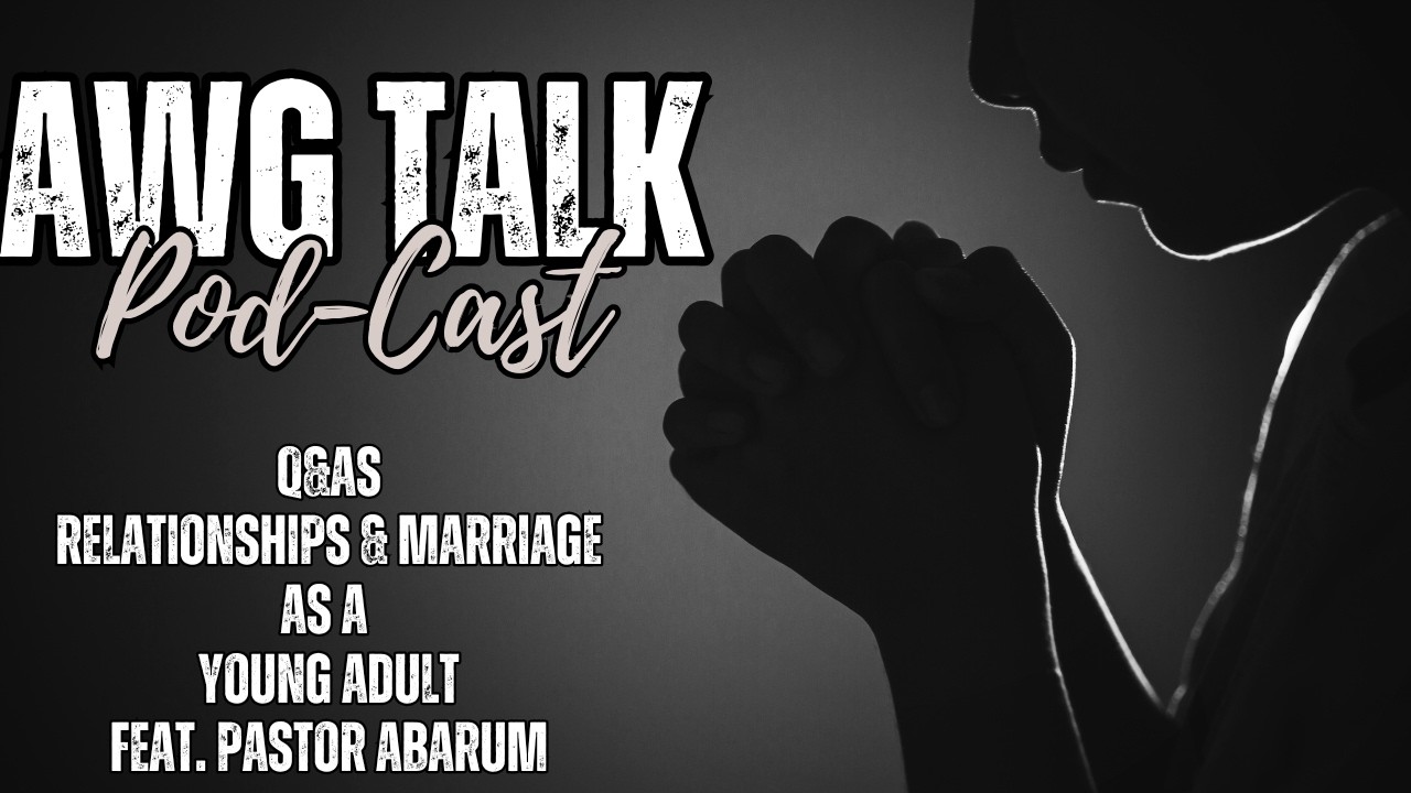 AWG Talk Q&As | Episode 4:  Abarum Soard -  Relationships & Marriage as a Young Adult