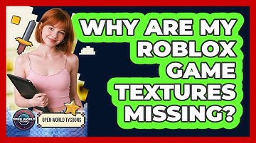 Why Are My Roblox Game Textures Missing? - Open World Tycoons