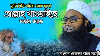 তুমি বিড়ি খাইবা আর কইবা আল্লাহ খাওয়াইছে। মজার ওয়াজ। মাওলানা রেজাউল করিম সিরাজী