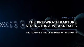 The Pre-Wrath Rapture Strengths & Weaknesses // THE RAPTURE & ENDURANCE OF THE SAINTS