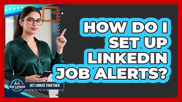 How Do I Set Up LinkedIn Job Alerts? - Get Linked Together