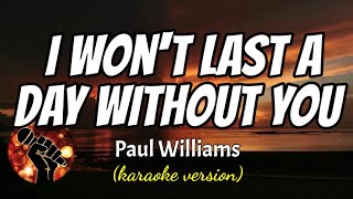 I WONT LAST A DAY WITHOUT YOU - PAUL WILLIAMS (karaoke version)
