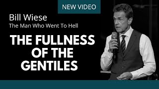 The Fullness Of The Gentiles  - Bill Wiese &quot;The Man Who Went To Hell&quot; Author of &quot;23 Minutes In Hell&quot;