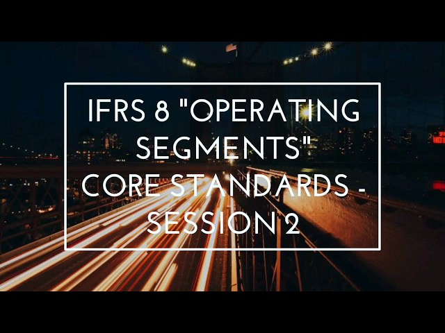 IFRS 8   Segment Reporting   Core Standards   Session 2 - Scoping
