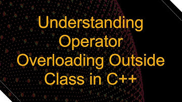 Understanding Operator Overloading Outside Class in C++