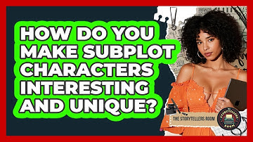 How Do You Make Subplot Characters Interesting And Unique? - The Storytellers Room