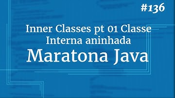 Curso Java Completo - Aula 136: Inner Classes pt 01 Classe Interna aninhada