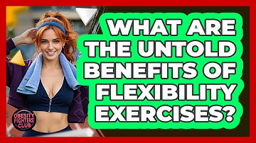 What Are The Untold Benefits Of Flexibility Exercises? - Obesity Fighters Club