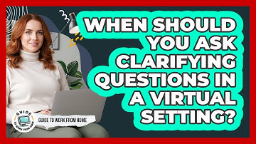 When Should You Ask Clarifying Questions In A Virtual Setting?