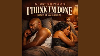 “I THINK I’M DONE (MAKE UP YOUR MIND)”