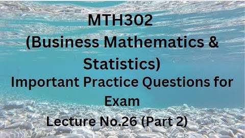 MTH302(Business Mathematics & Statistics) Lecture 26(Part 2) - Important Practice Questions For Exam