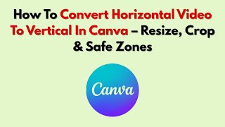 How To Convert Horizontal Video To Vertical In Canva – Resize, Crop & Safe Zones