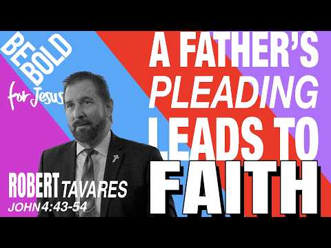 A Father's Pleading Heart Leads to Faith | John 4:43-54