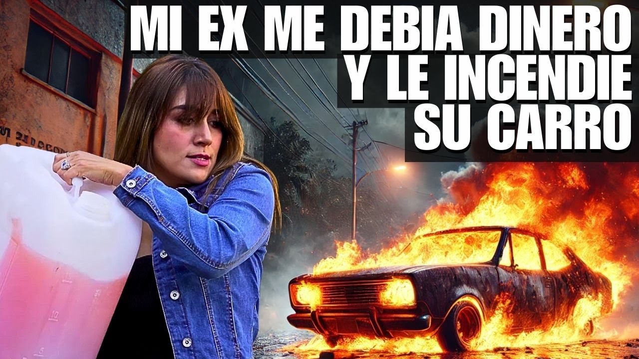 Incendié el carro de mi ex por deudor.