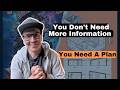 You Don't Need More Information - You Need A Plan