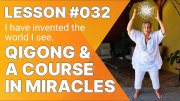 ACIM Lesson 32: I have invented the world I see. Qigong  for A Course in Miracles Students.