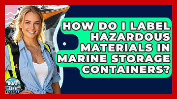 How Do I Label Hazardous Materials In Marine Storage Containers? - Boat Life Masters