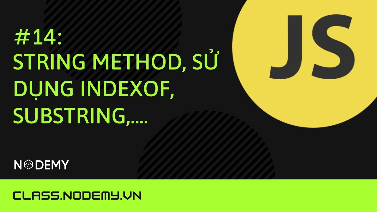 [Javascript Căn Bản] | Bài 14: String Method, Sử Dụng Indexof, Substring,.... | Nodemy