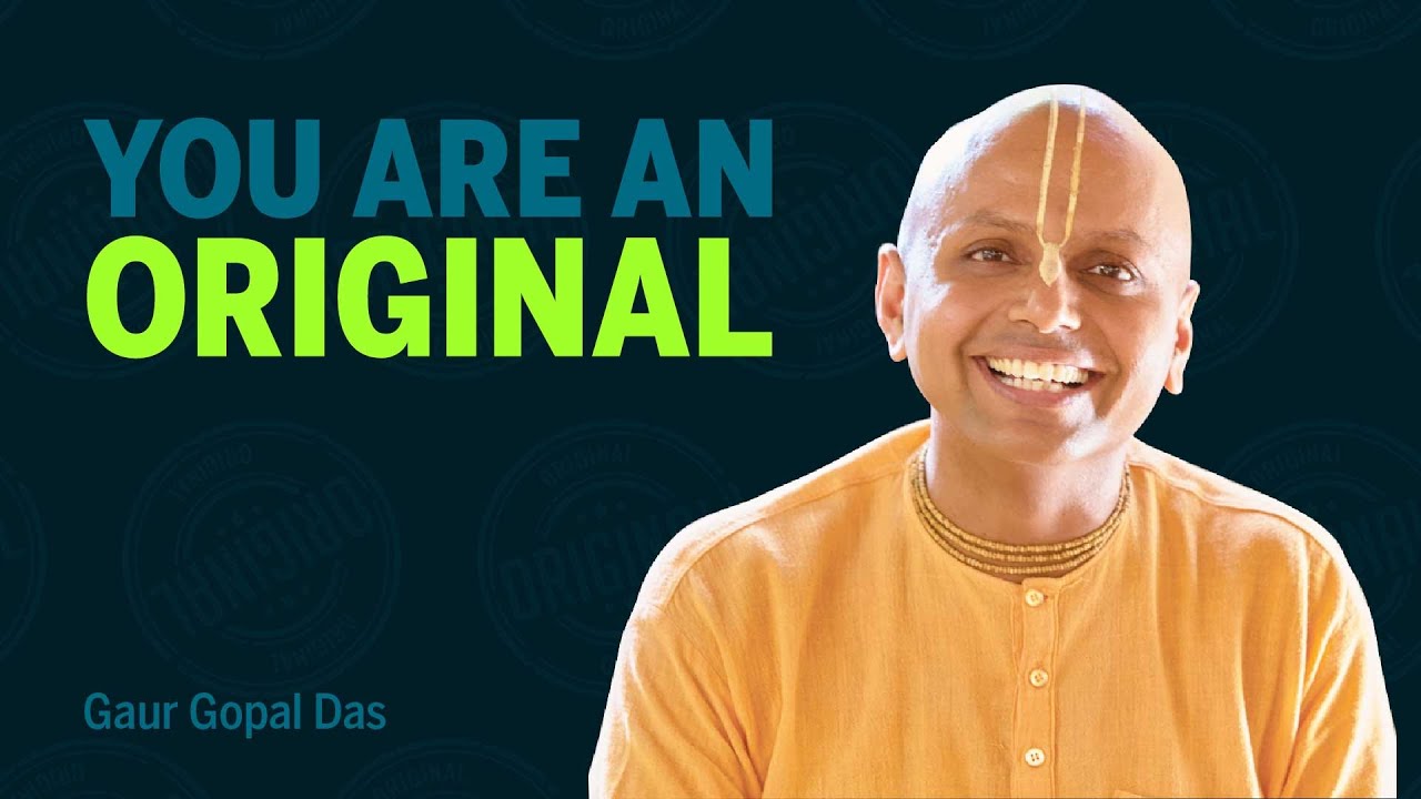 You are an original by Gaur Gopal Das