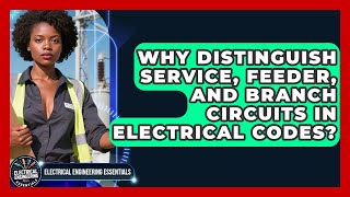Why Distinguish Service, Feeder, And Branch Circuits In Electrical Codes?
