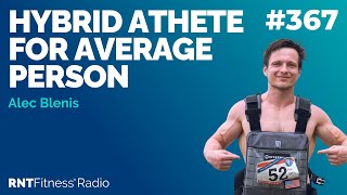 Ep 367 - Hybrid Athlete For Average Person w/ Alec Blenis