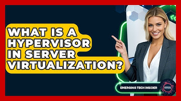What Is A Hypervisor In Server Virtualization? - Emerging Tech Insider