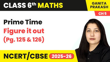 Prime Time - Figure it Out (Pg. 125 & 126) | Class 6 Maths - Ganita Prakash Chapter 5 | CBSE 2025-26