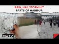 Hailstorm in manipur  rain hailstorm hit parts of manipur