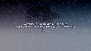 Alan Watts  A person who thinks all the time has nothing to think about except thoughts.