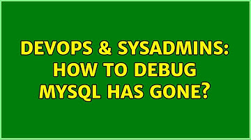 DevOps & SysAdmins: How to debug mysql has gone?