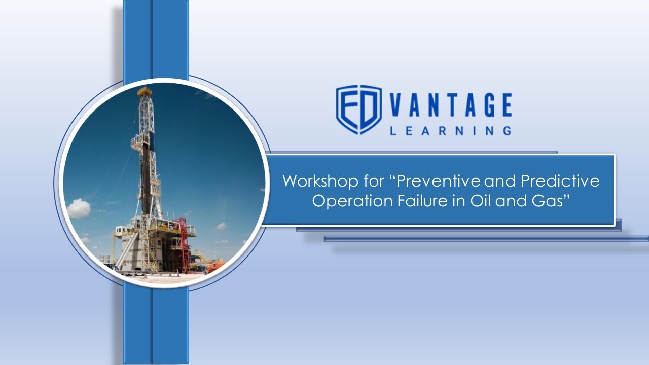 Workshop on Predictive & Preventive Operation Failure in Oil & Gas | Edvantage Learning