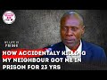 How accidentaly killing my neighbour got me in prison for 23 yrs  my life in prison  itugi tv