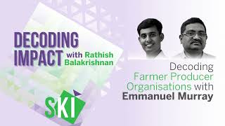 Decoding Impact S1E4 | Decoding Farmer Producer Organisations (FPO) with Emmanuel Murray