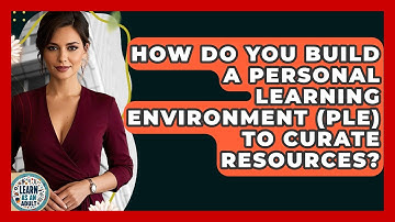 How Do You Build A Personal Learning Environment (PLE) To Curate Resources? - Learn As An Adult