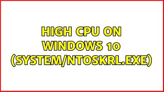 High CPU on Windows 10 (system/ntoskrl.exe) (3 Solutions!!)