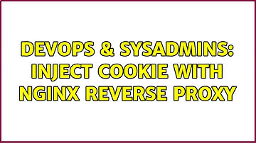 DevOps & SysAdmins: Inject cookie with Nginx reverse proxy