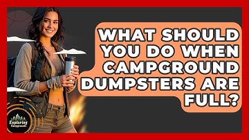 What Should You Do When Campground Dumpsters Are Full? - Exploring Campgrounds