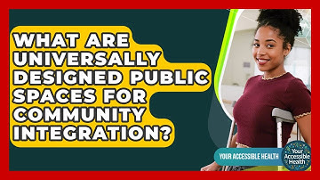 What Are Universally Designed Public Spaces For Community Integration? - Your Accessible Health