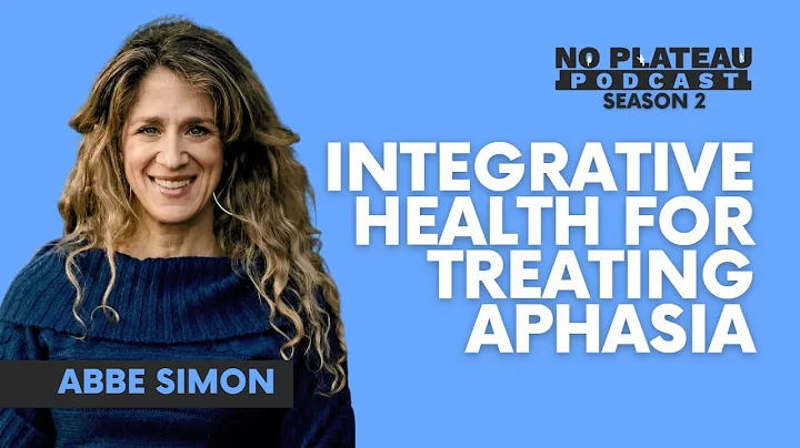 Integrative Health For Treating Aphasia with Abbe Simon | No Plateau Podcast - Season 2 Episode 4