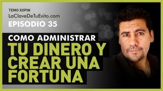 Como administrar tu dinero para crear una fortuna - LCDTE #35