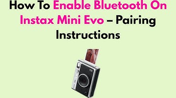 How To Enable Bluetooth On Instax Mini Evo – Pairing Instructions